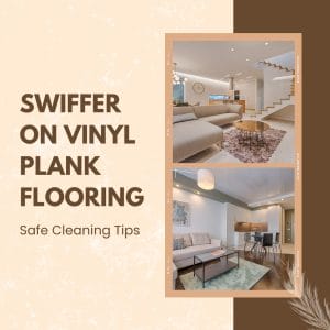 Swiffer on Vinyl Plank Flooring Safe Cleaning Tips