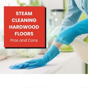 Steam Cleaning Hardwood Floors Pros and Cons