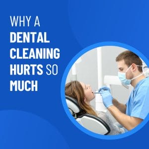 Why Dental Cleaning Hurts So Much